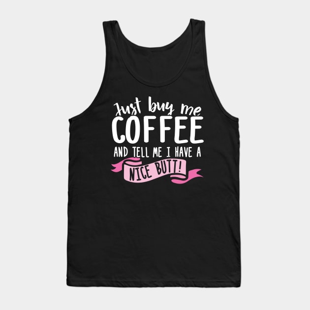 Just Buy Me Coffee And Tell Me I Have A Nice Butt Tank Top by thingsandthings